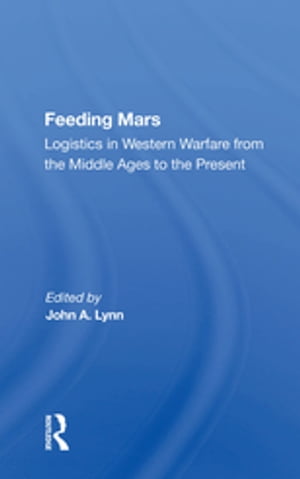 Feeding Mars Logistics In Western Warfare From The Middle Ages To The Present【電子...