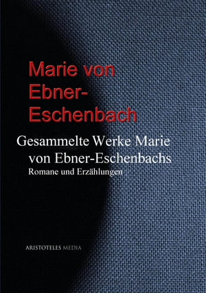 Gesammelte Werke Marie von Ebner-Eschenbachs Romane und Erz?hlungen【電子書籍】[ Marie Freifrau von Ebner-Eschenbach ]