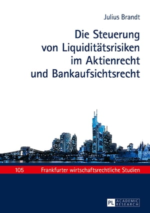 Die Steuerung von Liquiditaetsrisiken im Aktienrecht und Bankaufsichtsrecht