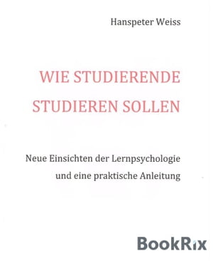 Wie Studierende studieren sollen Neue Einsichten der Lernpsychologie und eine praktische Anleitung