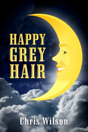 Happy Grey Hair【電子書籍】[ Chris Wilson 