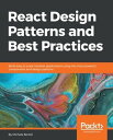 React Design Patterns and Best Practices Build modular applications that are easy to scale using the most powerful components and design patterns that React can offer you right now【電子書籍】 Michele Bertoli