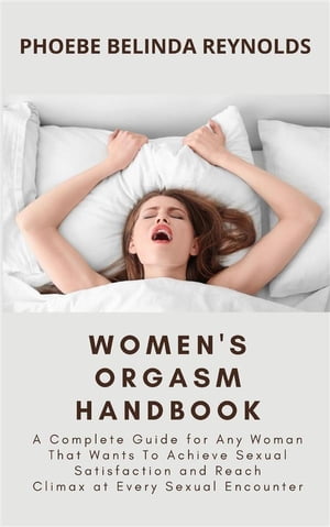 ŷKoboŻҽҥȥ㤨Women's Orgasm Handbook A Complete Guide for Any Woman That Wants To Achieve Sexual Satisfaction and Reach Climax at Every Sexual EncounterŻҽҡ[ PHOEBE BELINDA REYNOLDS ]פβǤʤ1,777ߤˤʤޤ