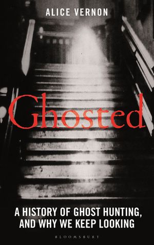 Ghosted A History of Ghost Hunting, and Why We Keep Looking【電子書籍】[ Alice Vernon ]