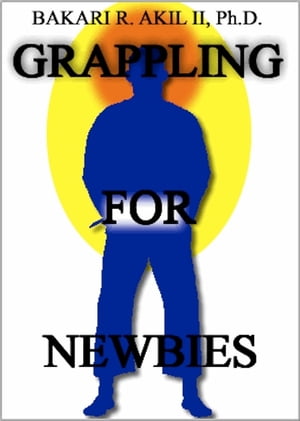 Grappling for Newbies: What every new Brazilian Jiu-jitsu and Submission Wrestler should know! (BJJ, Grappler, Judo, JiuJitsu)