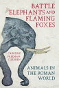 Battle Elephants and Flaming Foxes Animals in the Roman World【電子書籍】[ Caroline Fr...