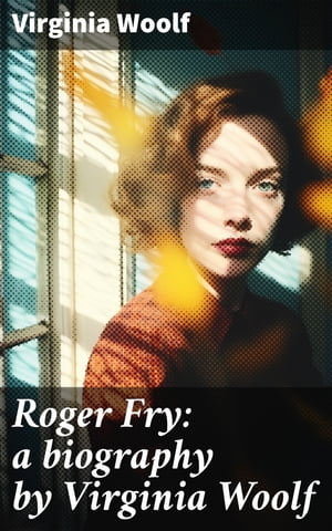 Roger Fry: a biography by Virginia Woolf