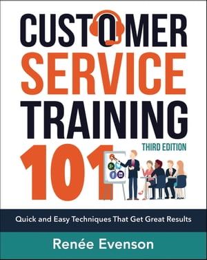 Customer Service Training 101 Quick and Easy Techniques that Get Great Results【電子書籍】[ Renee Evenson ]