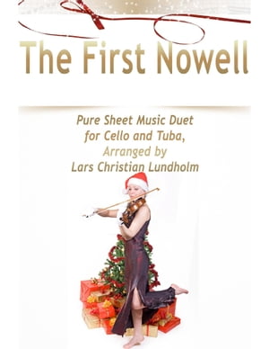 The First Nowell Pure Sheet Music Duet for Cello and Tuba, Arranged by Lars Christian Lundholm【電子書籍】 Lars Christian Lundholm
