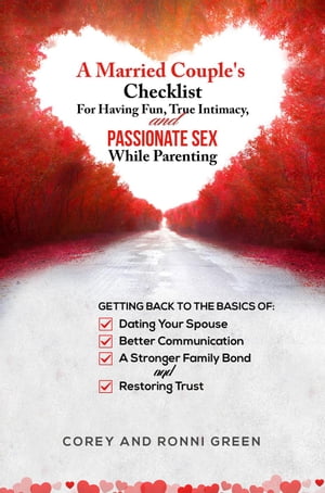 A Married Couple's Checklist for Having Fun, True Intimacy, and Passionate Sex, While Parenting【電子書籍】[ Ronni Green ]