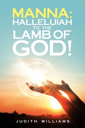 Manna: Halleluiah to the Lamb of God! Part 8【電子書籍】[ Judith Williams ]