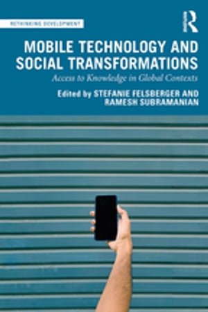 Mobile Technology and Social Transformations Access to Knowledge in Global Contexts【電子書籍】