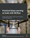 Practical Deep Learning at Scale with MLflow Bridge the gap between offline experimentation and online production【電子書籍】 Yong Liu