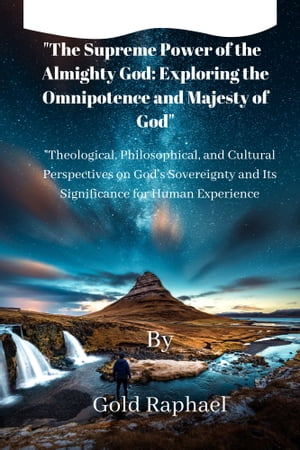 The Supreme Power of the Almighty God: Exploring the Omnipotence and Majesty of God