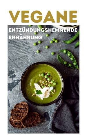 VEGANE ENTZÜNDUNGSHEMMENDE ERNÄHRUNG: 120 Rezepte und Grundwissen leicht erklärt NEU 2023