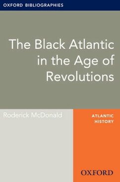 Black Atlantic in the Age of Revolutions: Oxford Bibliographies Online Research Guide【電子書籍】[ Roderick McDonald ]