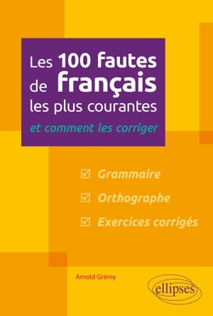 Les 100 fautes de fran?ais les plus courantes ? et comment les corriger