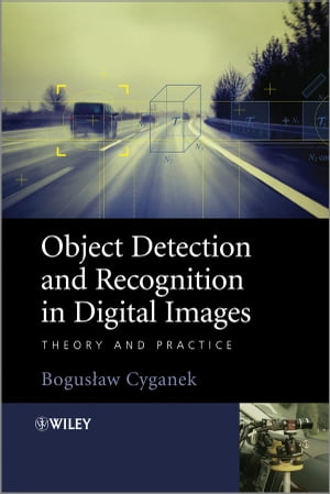 Object Detection and Recognition in Digital Images Theory and Practice【電子書籍】 Boguslaw Cyganek