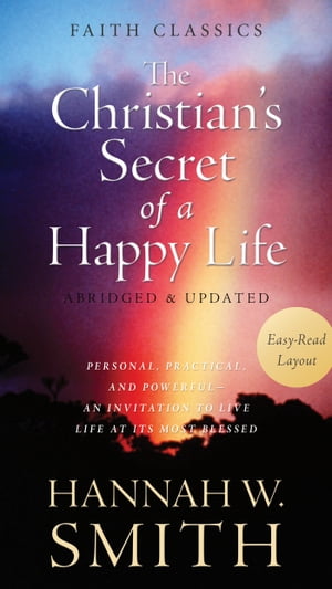 The Christian's Secret of a Happy Life Personal, Practical, and Powerful--An Invitation to Live Life at Its Most Blessed【電子書籍】[ Hannah Whitall Smith ]