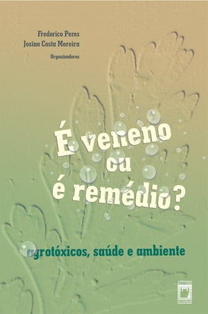 É veneno ou é remédio? agrotóxicos, saúde e ambiente