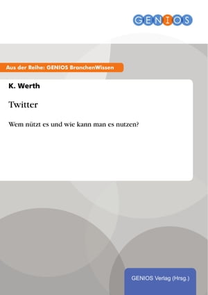 Twitter Wem n?tzt es und wie kann man es nutzen?【電子書籍】[ K. Werth ]