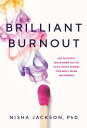 Brilliant Burnout How Successful, Driven Women Can Stay in the Game by Rewiring Their Bodies, Brains, and Hormones【電子書籍】 Nisha Jackson, PhD