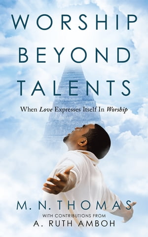 Worship Beyond Talents When Love Expresses Itself in Worship【電子書籍】[ M. N. Thomas ]
