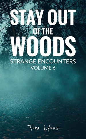 Stay Out of the Woods: Strange Encounters, Volume 6