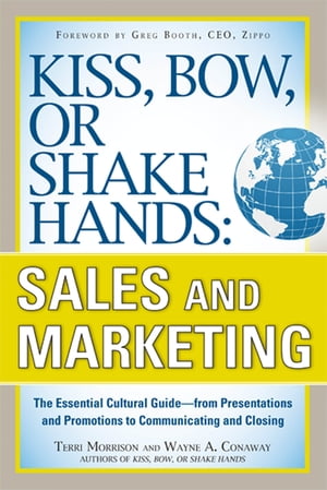 Kiss, Bow, or Shake Hands, Sales and Marketing: The Essential Cultural GuideーFrom Presentations and Promotions to Communicating and Closing