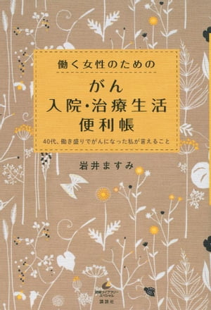 働く女性のための　がん入院・治療生活便利帳　４０代、働き盛りでがんになった私が言えること