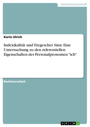 Indexikalität und Fregescher Sinn: Eine Untersuchung zu den referentiellen Eigenschaften des Personalpronomen 'ich'