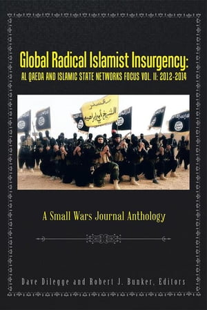 Global Radical Islamist Insurgency: Al Qaeda and Islamic State Networks Focus A Small Wars Journal Anthology