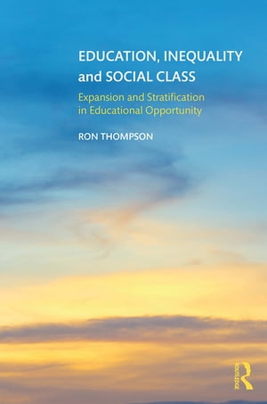 Education, Inequality and Social Class Expansion and Stratification in Educational Opportunity【電子書籍】 Ron Thompson