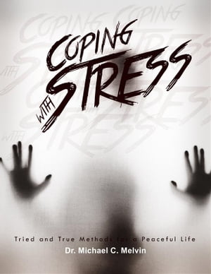 Coping With Stress Tried and True Methods For A Peaceful Life【電子書籍】[ Dr. Michael C. Melvin ]