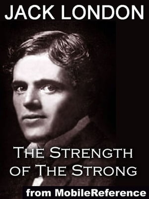 The Strength Of The Strong And Other Stories: Includes South Of The Slot, The Unparalleled Invasion, The Enemy Of All The World, The Dream Of Debs, The Sea-Farmer And Samuel (Mobi Classics)