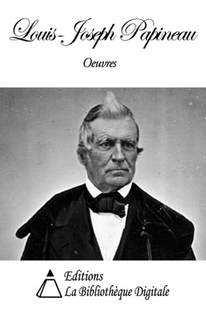 Oeuvres de Louis-Joseph Papineau【電子書籍】[ Louis-Joseph Papineau ]