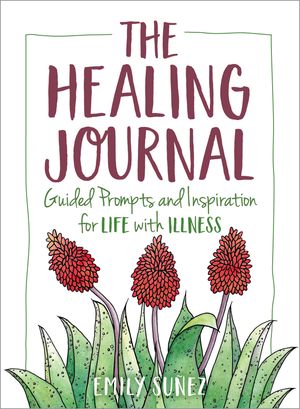 The Healing Journal: Guided Prompts and Inspiration for Life with Illness