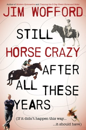 Still Horse Crazy After All These Years If It Didn 039 t Happen This Way, It Should Have【電子書籍】 James Wofford