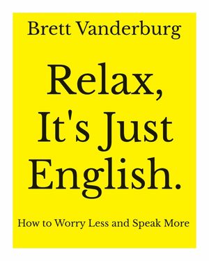 楽天楽天Kobo電子書籍ストアRelax, It's Just English How to Worry Less and Speak More【電子書籍】[ Brett Vanderburg ]