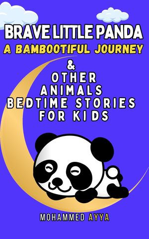 Brave Little Panda A Bambootiful Journey & Other Animals Bedtime Stories For Kids【電子書籍】[ Mohammed Ayya ]