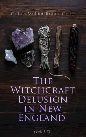 The Witchcraft Delusion in New England (Vol. 1-3)