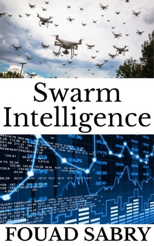 Swarm Intelligence Why Our World Would End If Swarm Intelligence Disappeared 【電子書籍】 Fouad Sabry