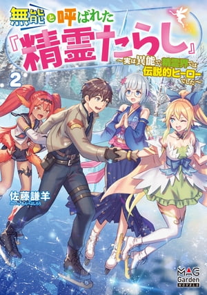 無能と呼ばれた『精霊たらし』～実は異能で、精霊界では伝説的ヒーローでした～【電子版限定書き下ろしSS付】/ 2