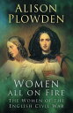 Women All on Fire The Women of the English Civil War【電子書籍】 Alison Plowden