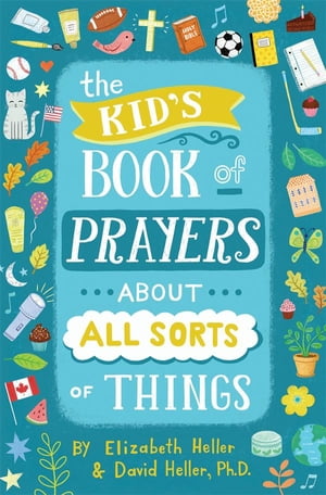 The Kid's Book of Prayers about All Sorts of Things (revised)【電子書籍】[ Elizabeth Heller ]