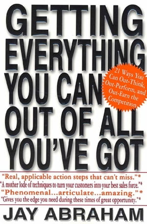 Getting Everything You Can Out of All You've Got 21 Ways You Can Out-Think, Out-Perform, and Out-Earn the Competition【電子書籍】[ Jay Abraham ]
