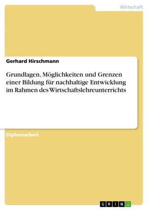 Grundlagen, M?glichkeiten und Grenzen einer Bildung f?r nachhaltige Entwicklung im Rahmen des Wirtschaftslehreunterrichts