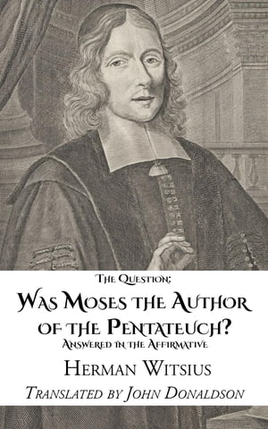 The Question: Was Moses The Author Of The Pentateuch?