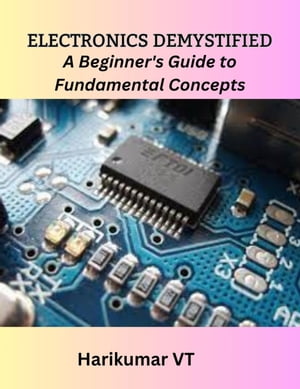 Electronics Demystified: A Beginner's Guide to Fundamental Concepts