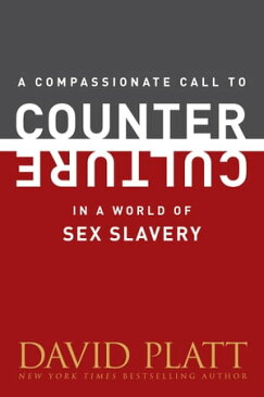 A Compassionate Call to Counter Culture in a World of Sex Slavery【電子書籍】[ David Platt ]